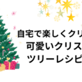 自宅で楽しくクリスマス☆可愛いクリスマスツリーレシピ3選